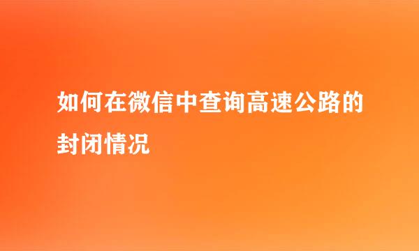如何在微信中查询高速公路的封闭情况