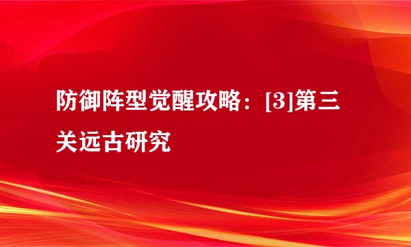 防御阵型觉醒攻略：[3]第三关远古研究