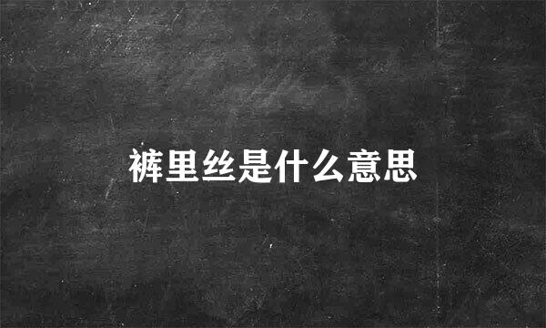 裤里丝是什么意思