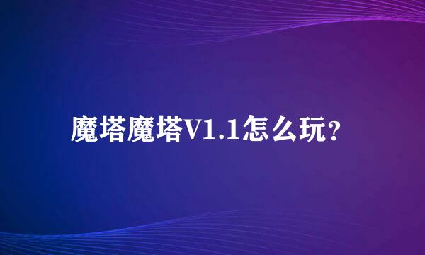魔塔魔塔V1.1怎么玩？
