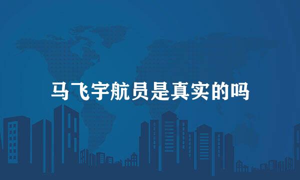 马飞宇航员是真实的吗