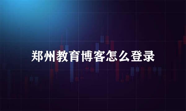 郑州教育博客怎么登录