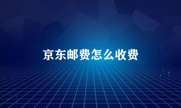 京东邮费怎么收费
