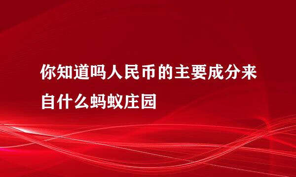 你知道吗人民币的主要成分来自什么蚂蚁庄园