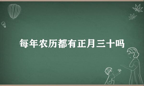 每年农历都有正月三十吗