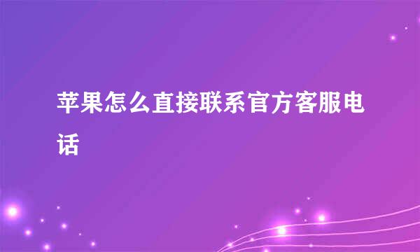 苹果怎么直接联系官方客服电话