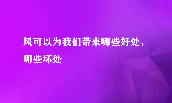 风可以为我们带来哪些好处，哪些坏处