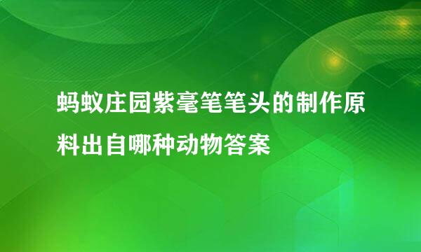 蚂蚁庄园紫毫笔笔头的制作原料出自哪种动物答案