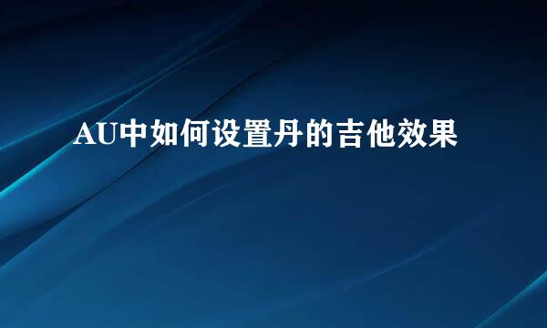 AU中如何设置丹的吉他效果