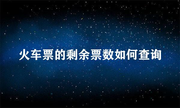 火车票的剩余票数如何查询