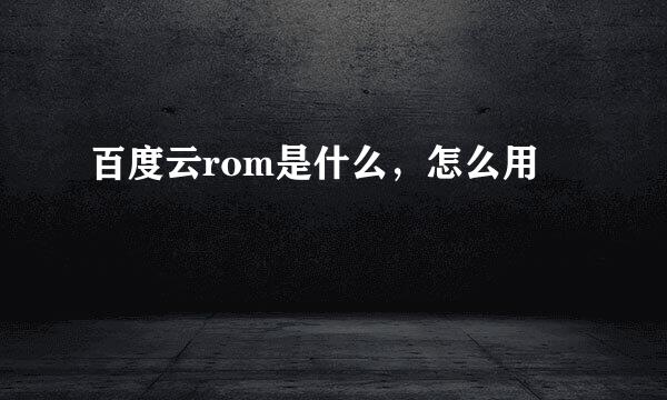 百度云rom是什么，怎么用