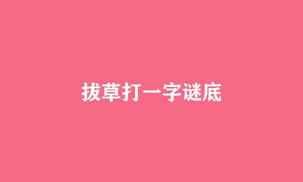拔草打一字谜底