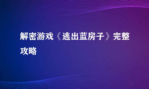 解密游戏《逃出蓝房子》完整攻略