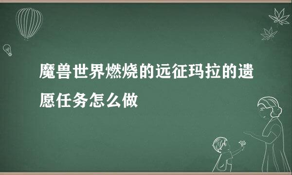魔兽世界燃烧的远征玛拉的遗愿任务怎么做