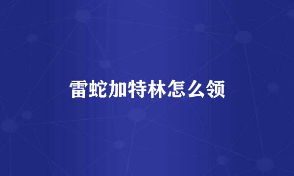 雷蛇加特林怎么领