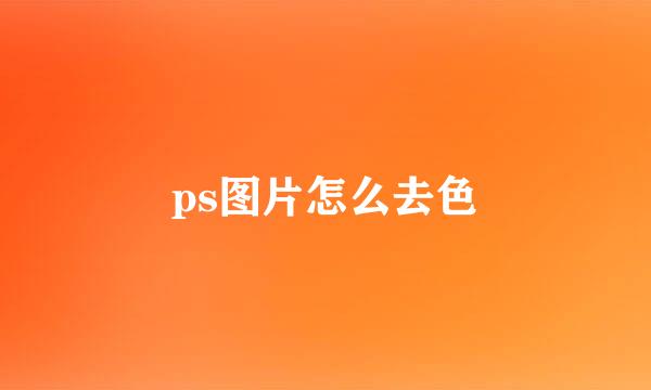 ps图片怎么去色