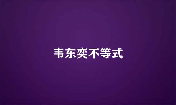 韦东奕不等式