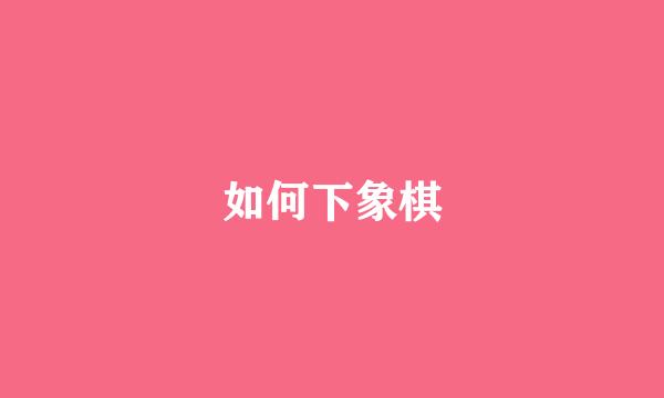 如何下象棋