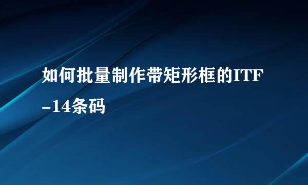 如何批量制作带矩形框的ITF-14条码