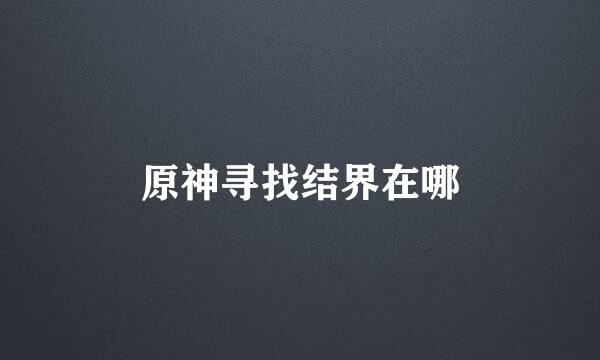 原神寻找结界在哪
