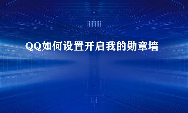 QQ如何设置开启我的勋章墙