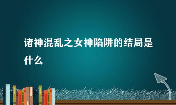 诸神混乱之女神陷阱的结局是什么