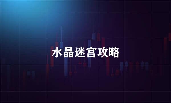水晶迷宫攻略