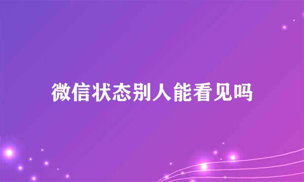 微信状态别人能看见吗