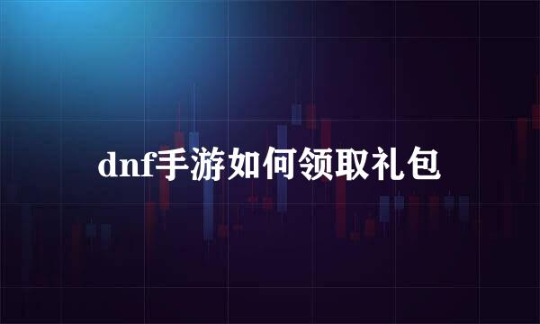 dnf手游如何领取礼包