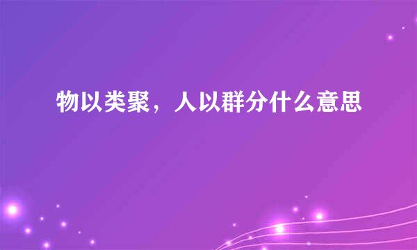 物以类聚，人以群分什么意思
