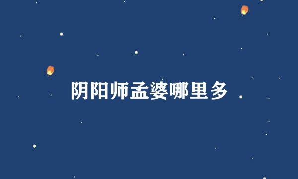 阴阳师孟婆哪里多