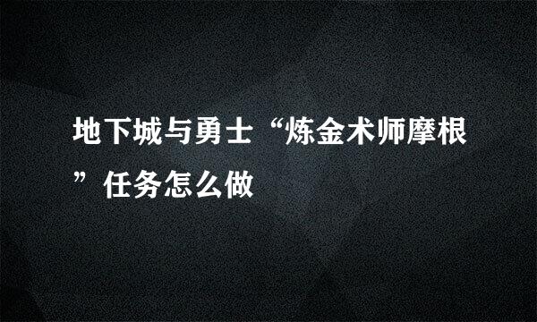 地下城与勇士“炼金术师摩根”任务怎么做