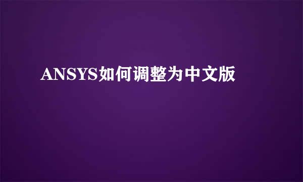 ANSYS如何调整为中文版