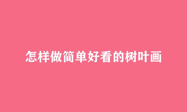 怎样做简单好看的树叶画