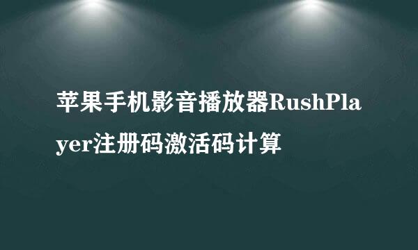 苹果手机影音播放器RushPlayer注册码激活码计算