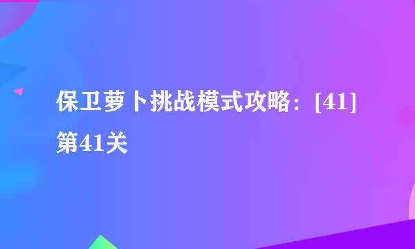 保卫萝卜挑战模式攻略：[41]第41关