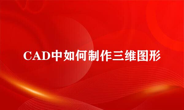 CAD中如何制作三维图形