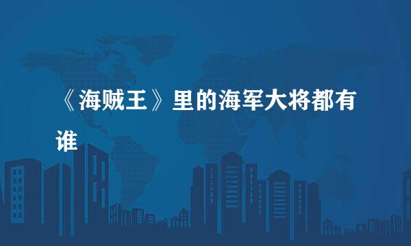 《海贼王》里的海军大将都有谁