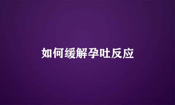 如何缓解孕吐反应