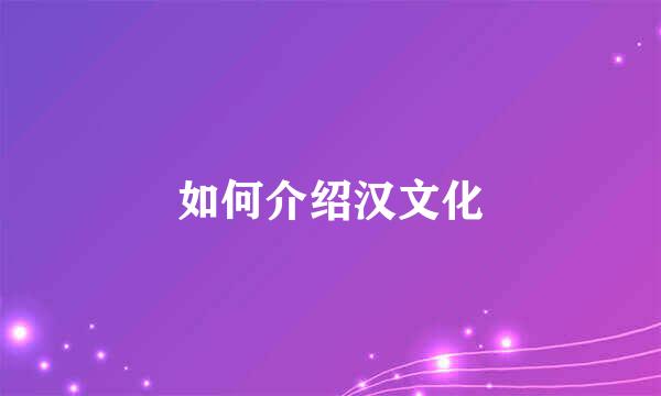如何介绍汉文化