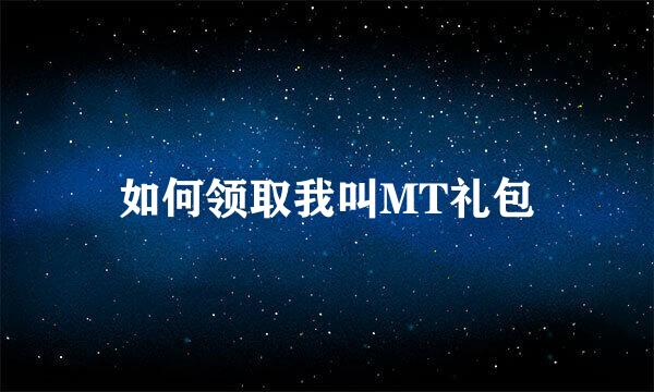 如何领取我叫MT礼包