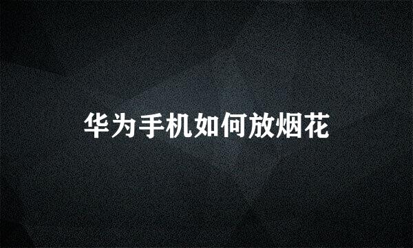华为手机如何放烟花
