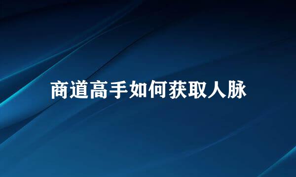 商道高手如何获取人脉