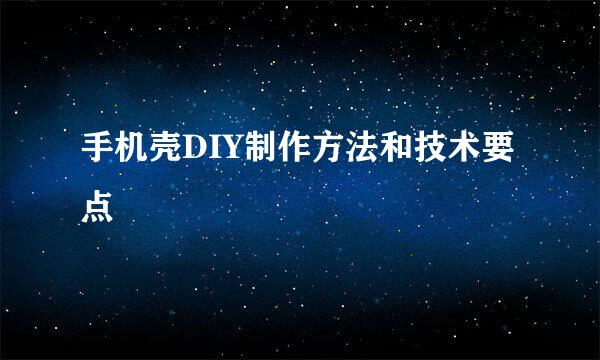 手机壳DIY制作方法和技术要点