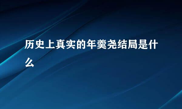 历史上真实的年羹尧结局是什么