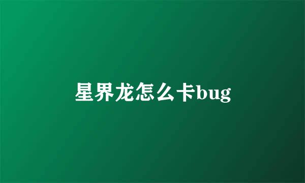 星界龙怎么卡bug