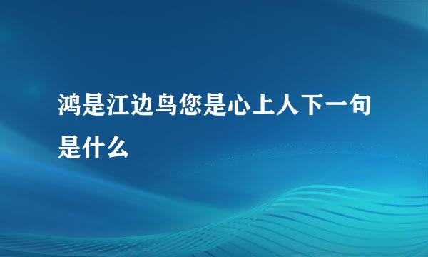 鸿是江边鸟您是心上人下一句是什么