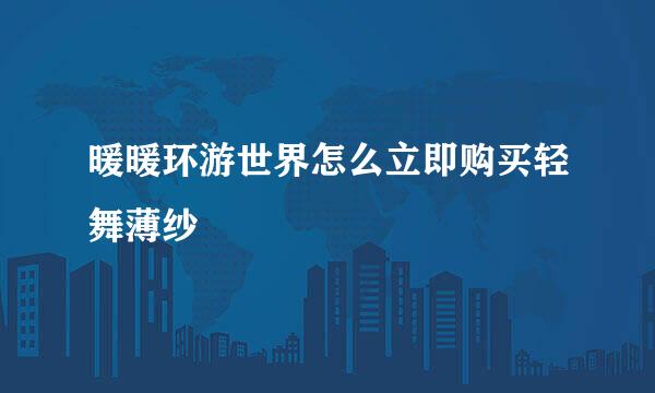 暖暖环游世界怎么立即购买轻舞薄纱