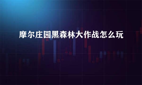 摩尔庄园黑森林大作战怎么玩