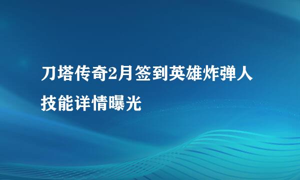 刀塔传奇2月签到英雄炸弹人 技能详情曝光